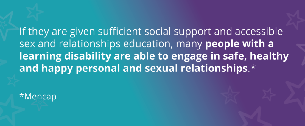 Teal and purple faded background with text reading 'If they are given sufficient social support and accessible sex and relationships education, many people with a learning disability are able to engage in safe, healthy and happy personal and sexual relationships. Mencap.'