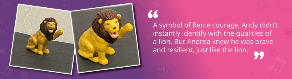 Two pictured of the lion model that Andy selected. Text reads: "A symbol of fierce courage, Andy didn't instantly identify with the qualities of a lion. But Andrea knew he was brave and resilient, just like the lion." 