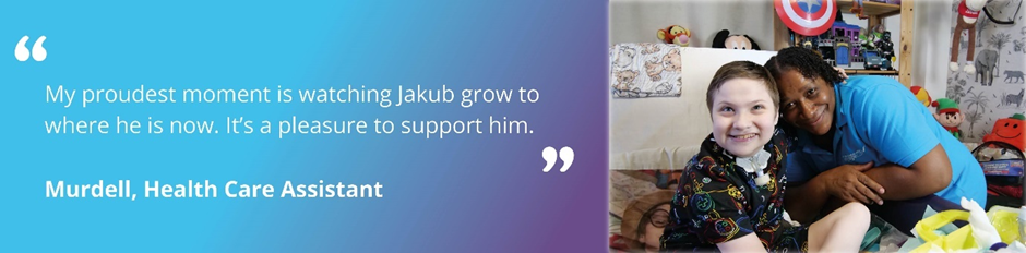 Quote image of Jakub and Murdell smiling, with text reading 'My proudest moment is watching Jakub grow to where he is now. It's a pleasure to support hm. Murdell, Health Care Assistant.'